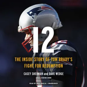 12: The Inside Story of Tom Brady's Fight for Redemption Audio CD  Unabridged, July 31, 2018